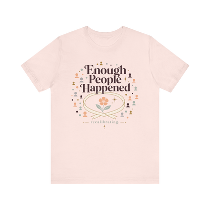 "Enough People Happened" T-Shirt