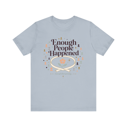 "Enough People Happened" T-Shirt