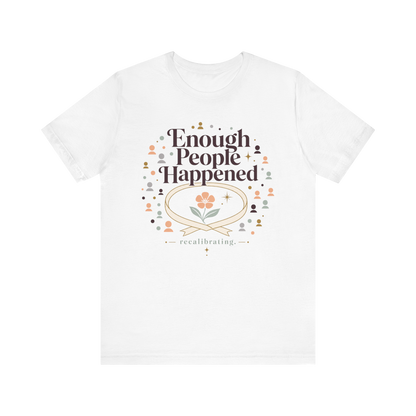 "Enough People Happened" T-Shirt