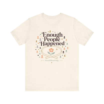"Enough People Happened" T-Shirt