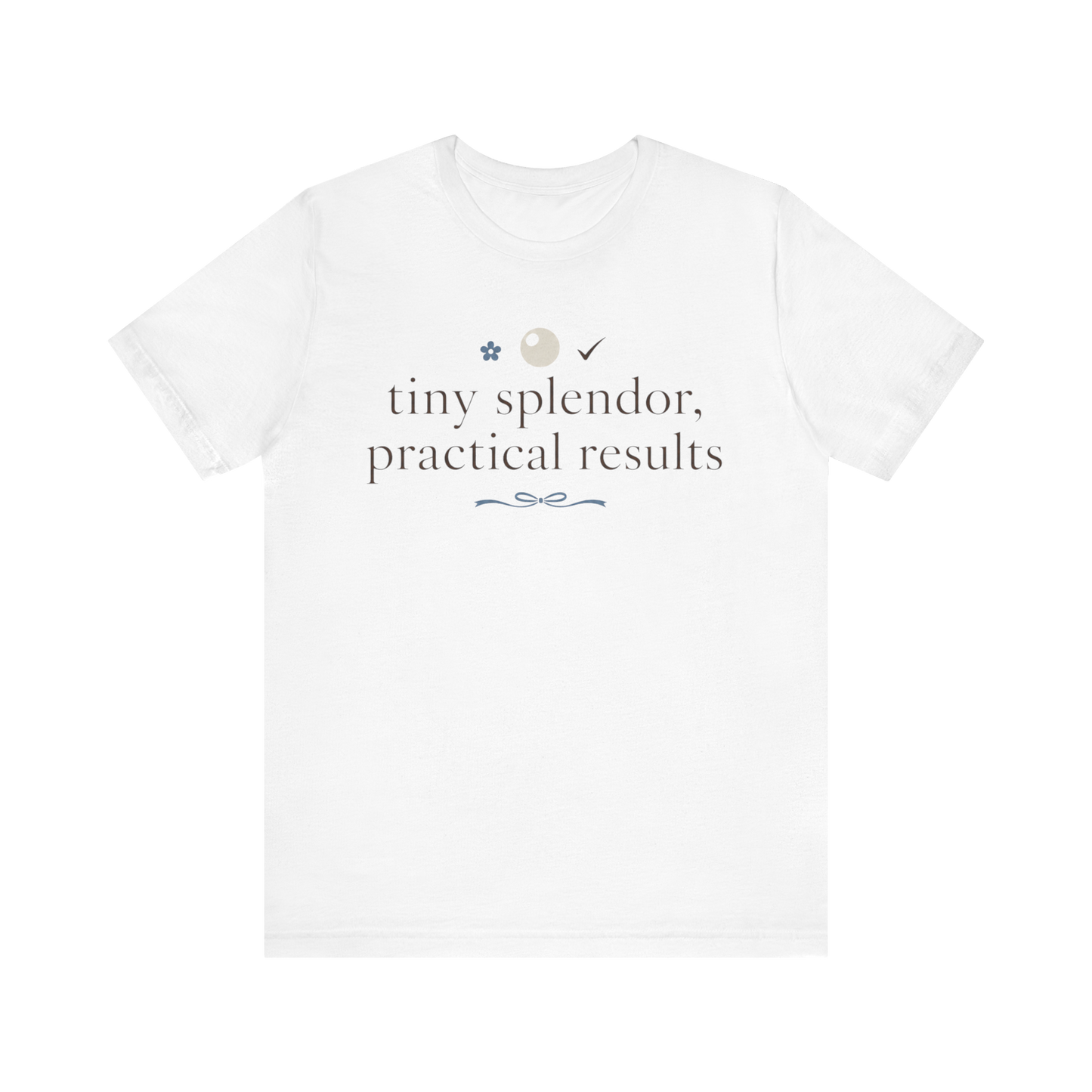 "Tiny Splendors Practical Results" T-Shirt