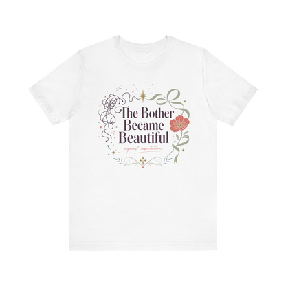 "The Bother Became Beautiful" T-Shirt