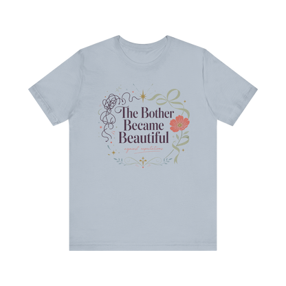 "The Bother Became Beautiful" T-Shirt