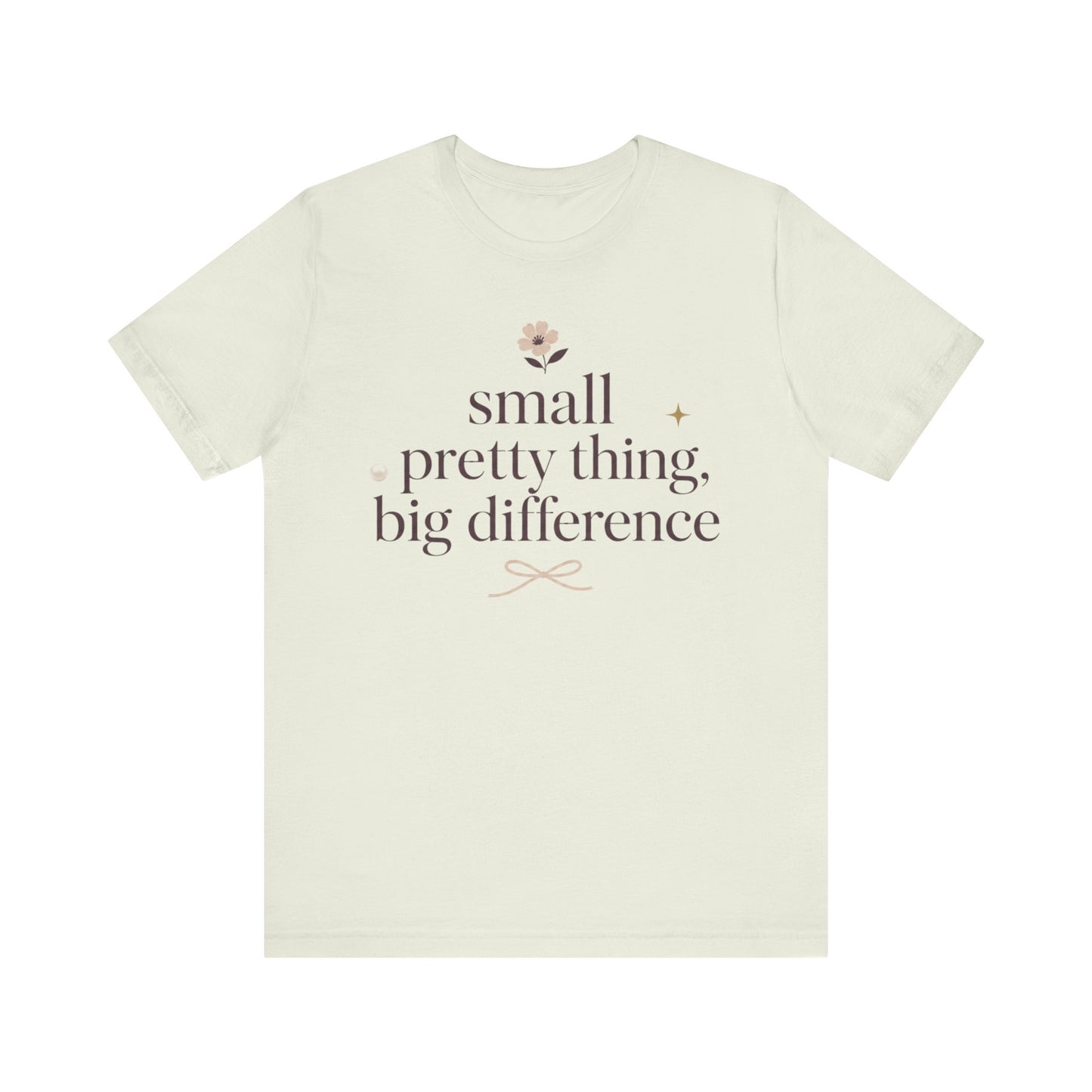 "Small Pretty Thing Big Difference" T-Shirt