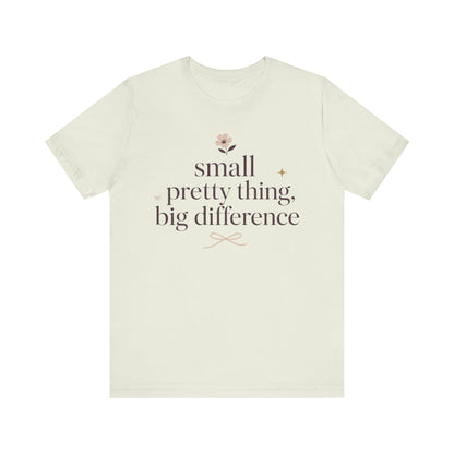 "Small Pretty Thing Big Difference" T-Shirt