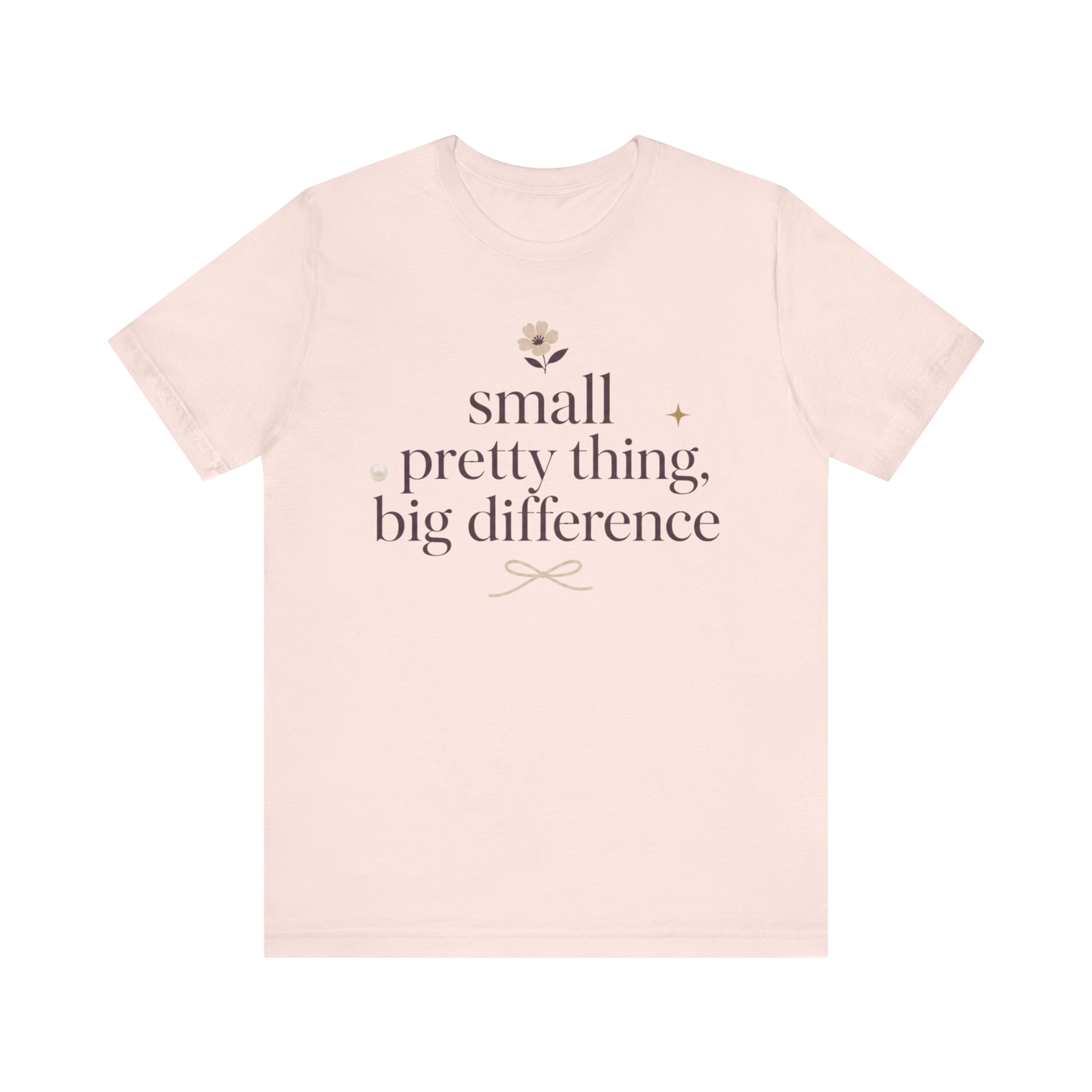 "Small Pretty Thing Big Difference" T-Shirt