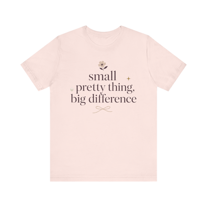 "Small Pretty Thing Big Difference" T-Shirt