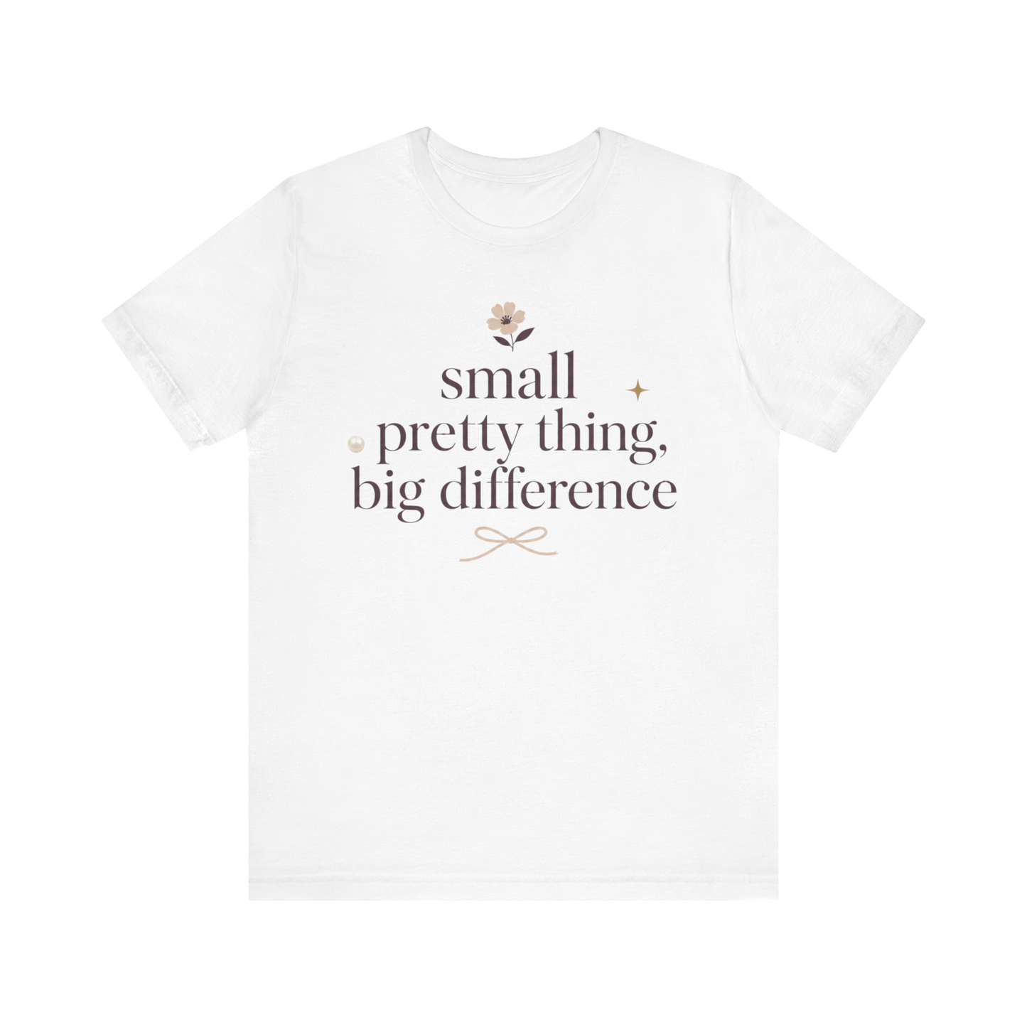"Small Pretty Thing Big Difference" T-Shirt