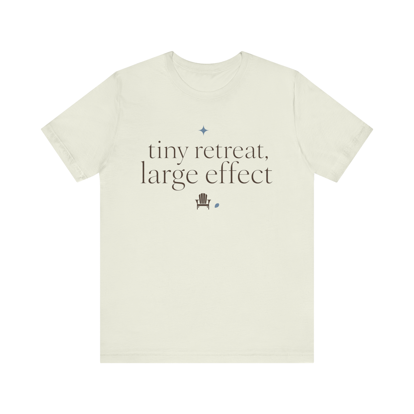 "Tiny Retreat Large Effect" T-Shirt