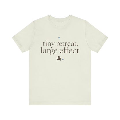 "Tiny Retreat Large Effect" T-Shirt