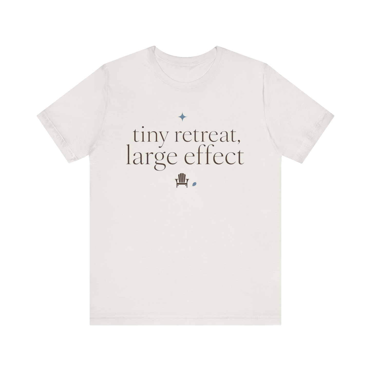 "Tiny Retreat Large Effect" T-Shirt