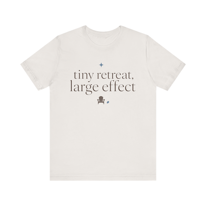 "Tiny Retreat Large Effect" T-Shirt