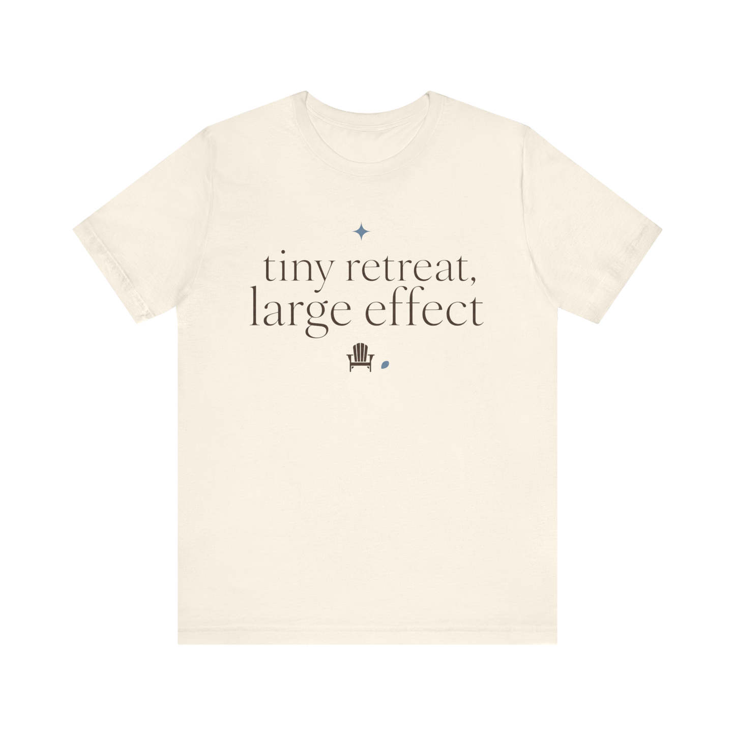 "Tiny Retreat Large Effect" T-Shirt