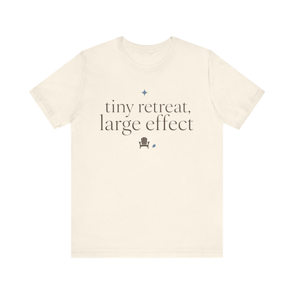 "Tiny Retreat Large Effect" T-Shirt