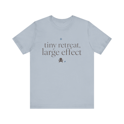 "Tiny Retreat Large Effect" T-Shirt