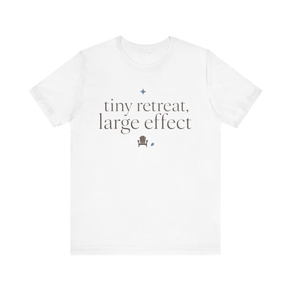"Tiny Retreat Large Effect" T-Shirt