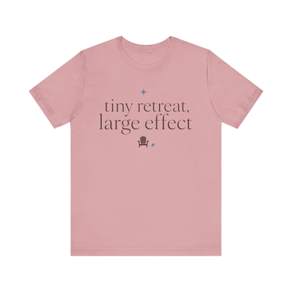 "Tiny Retreat Large Effect" T-Shirt