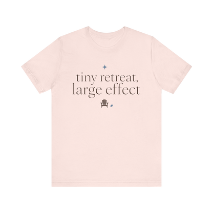 "Tiny Retreat Large Effect" T-Shirt