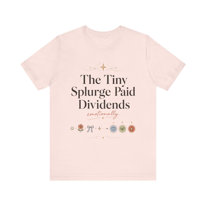 "The Tiny Splurge Paid Dividends" T-Shirt