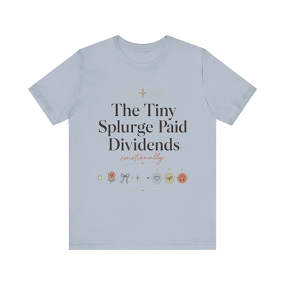 "The Tiny Splurge Paid Dividends" T-Shirt