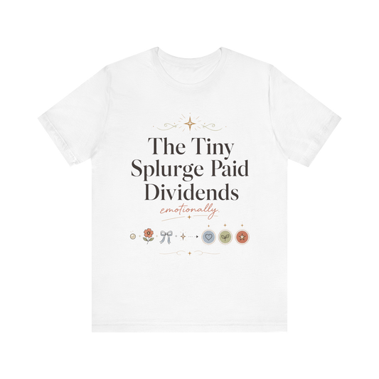 "The Tiny Splurge Paid Dividends" T-Shirt