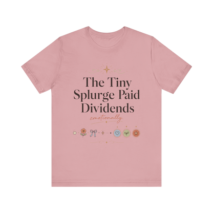"The Tiny Splurge Paid Dividends" T-Shirt