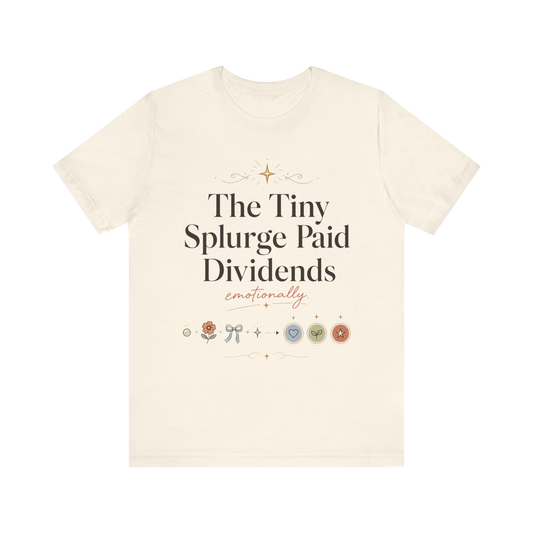 "The Tiny Splurge Paid Dividends" T-Shirt