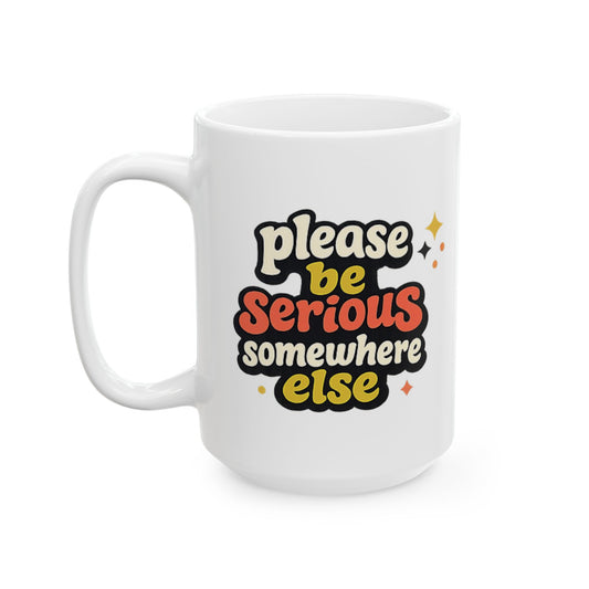 Be Serious Elsewhere - Ceramic Mug