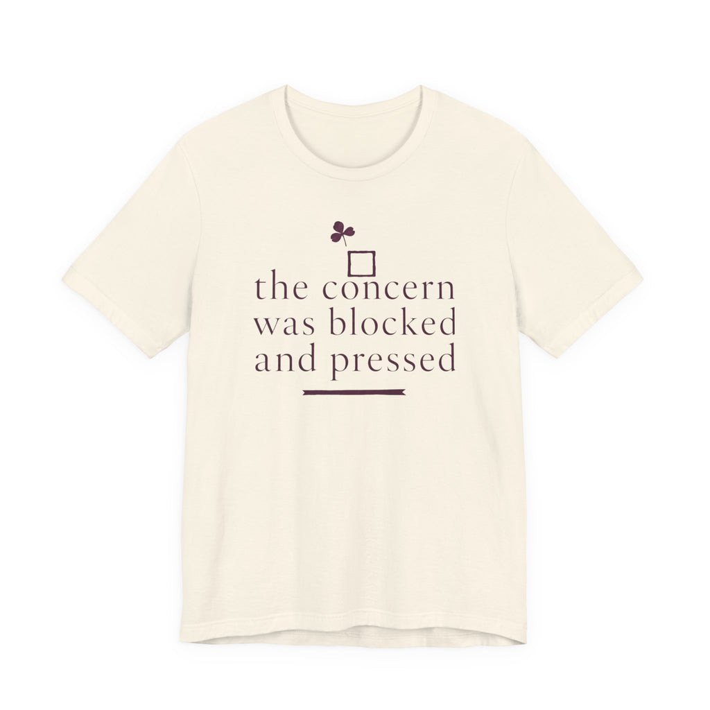 "The Concern Was Blocked And Pressed" T-Shirt
