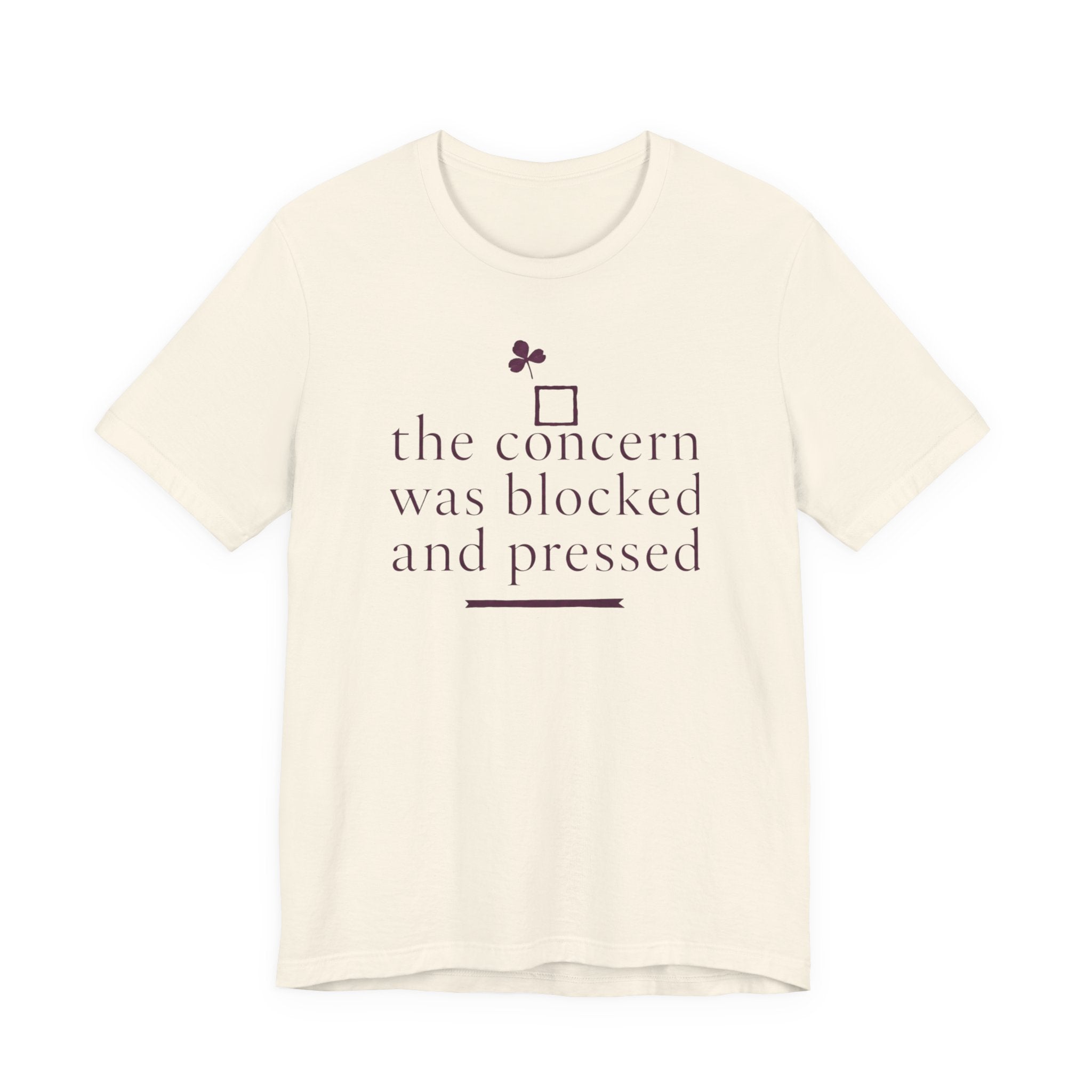 "The Concern Was Blocked And Pressed" T-Shirt