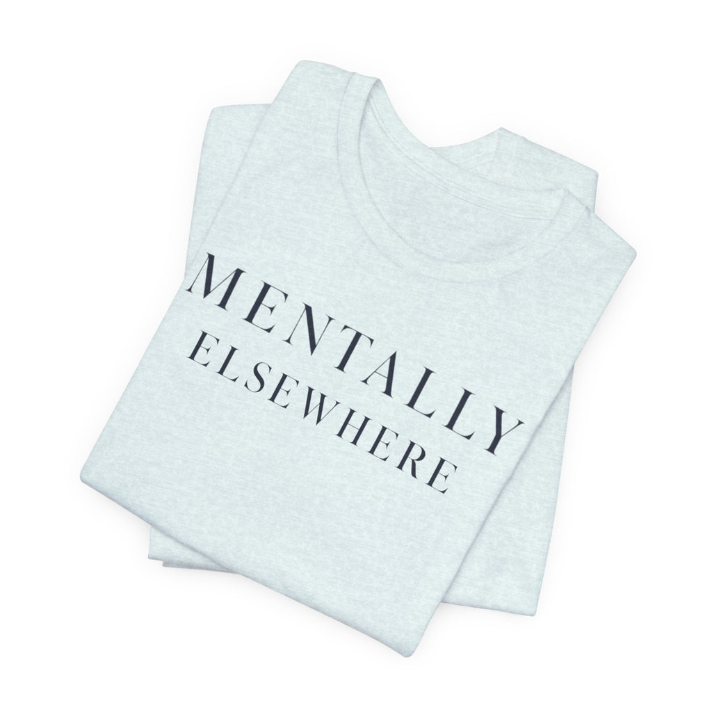 "Mentally Elsewhere" T-Shirt