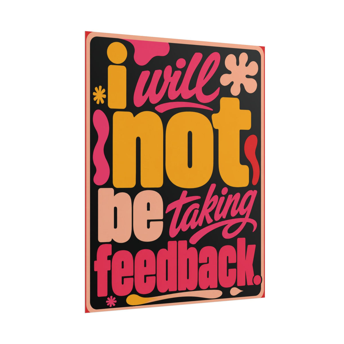 I Will Not Be Taking Feedback - Poster