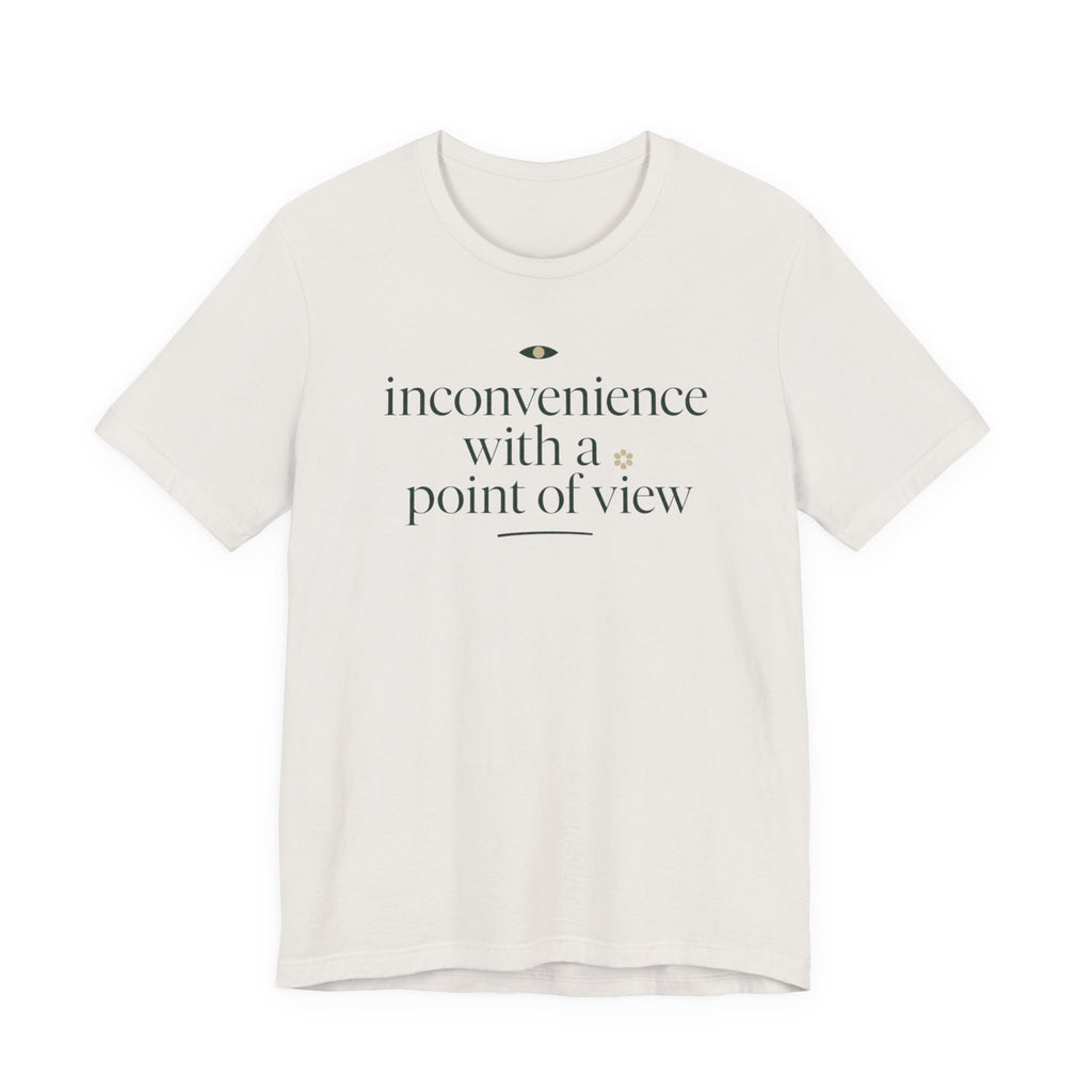 "Inconvenience With A Point Of View" T-Shirt