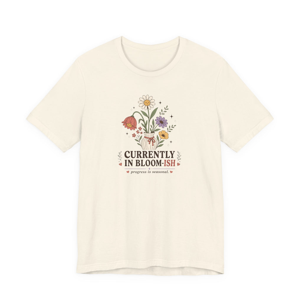 "Currently In Bloom-ish" T-Shirt