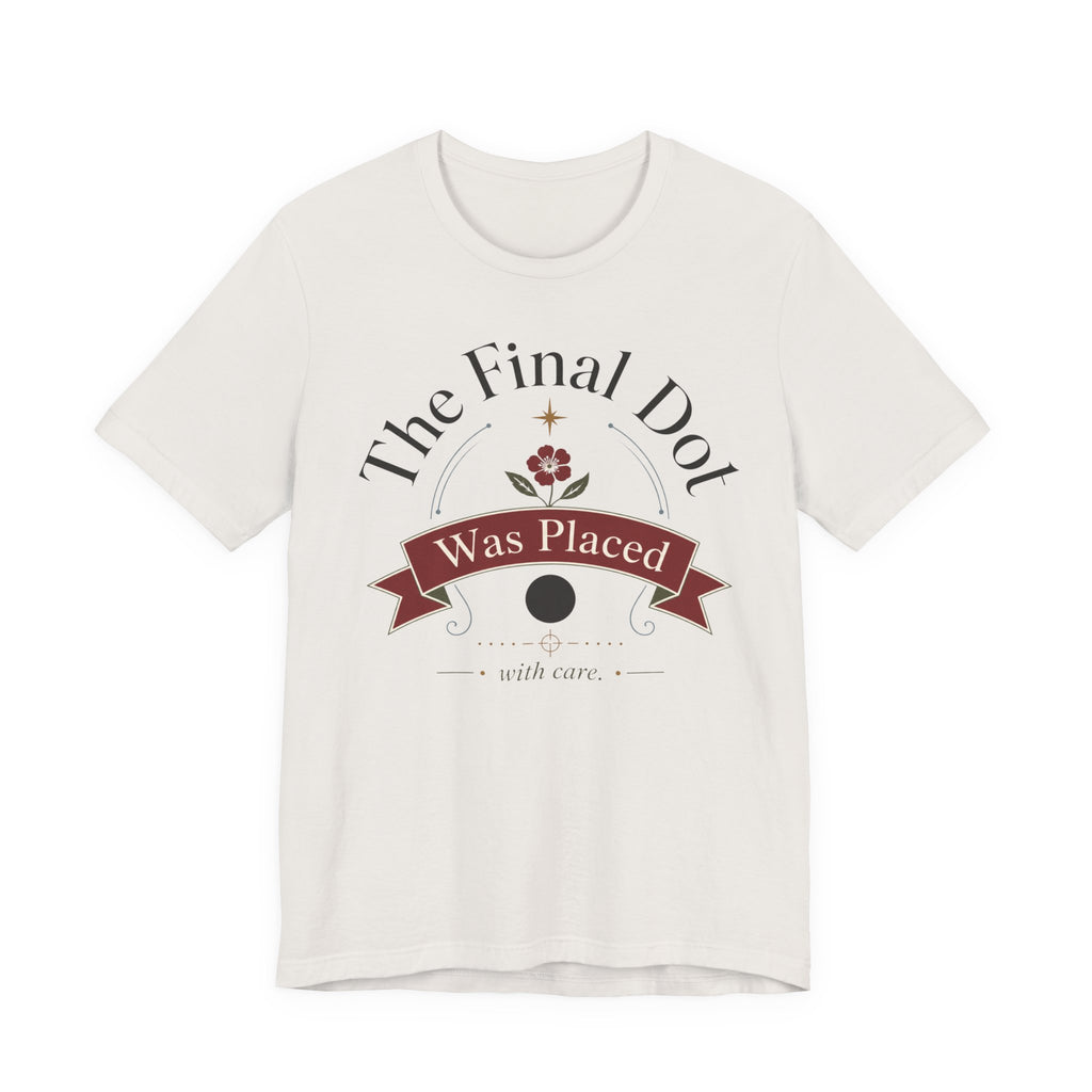 "The Final Dot Was Placed" T-Shirt