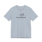 "I Left On Purpose" T-Shirt