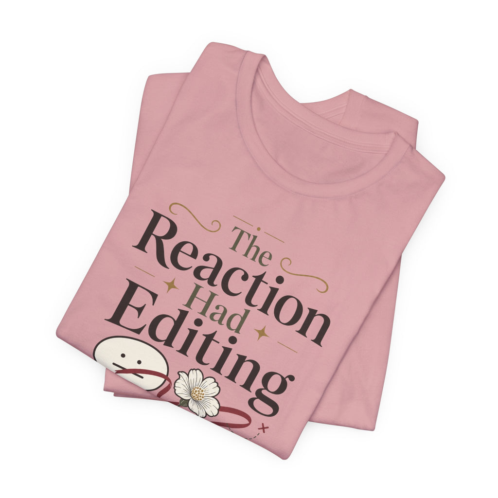 "The Reaction Had Editing" T-Shirt