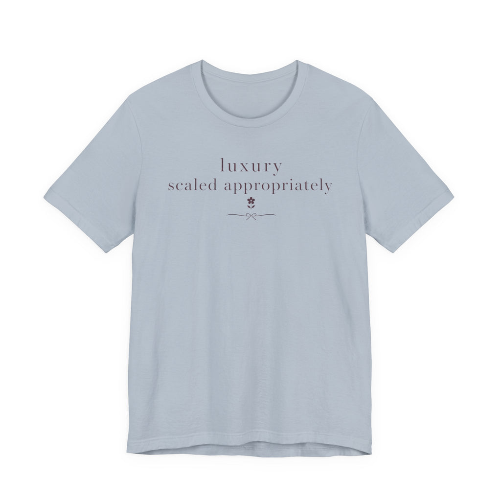 "Luxury Scaled Appropriately" T-Shirt