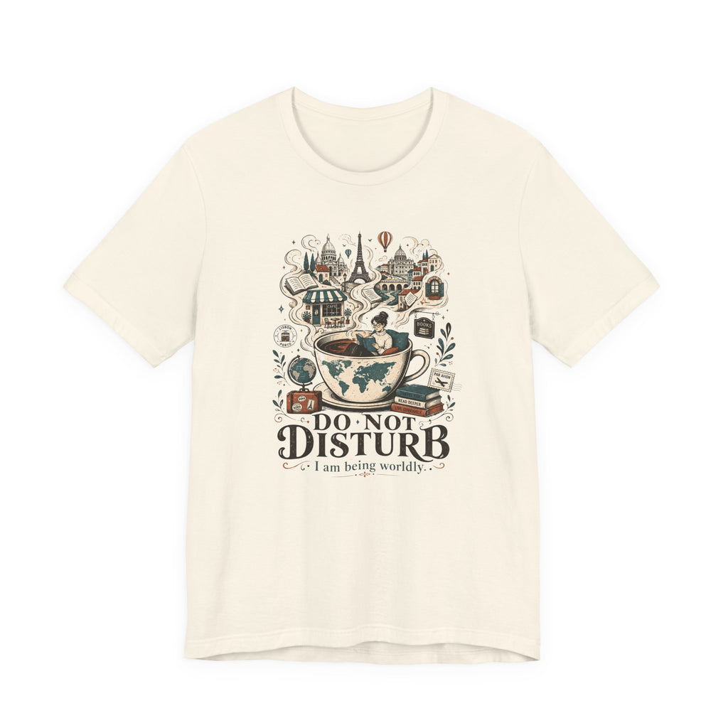 ""Do Not Disturb, I'm Being Worldly" T-Shirt
