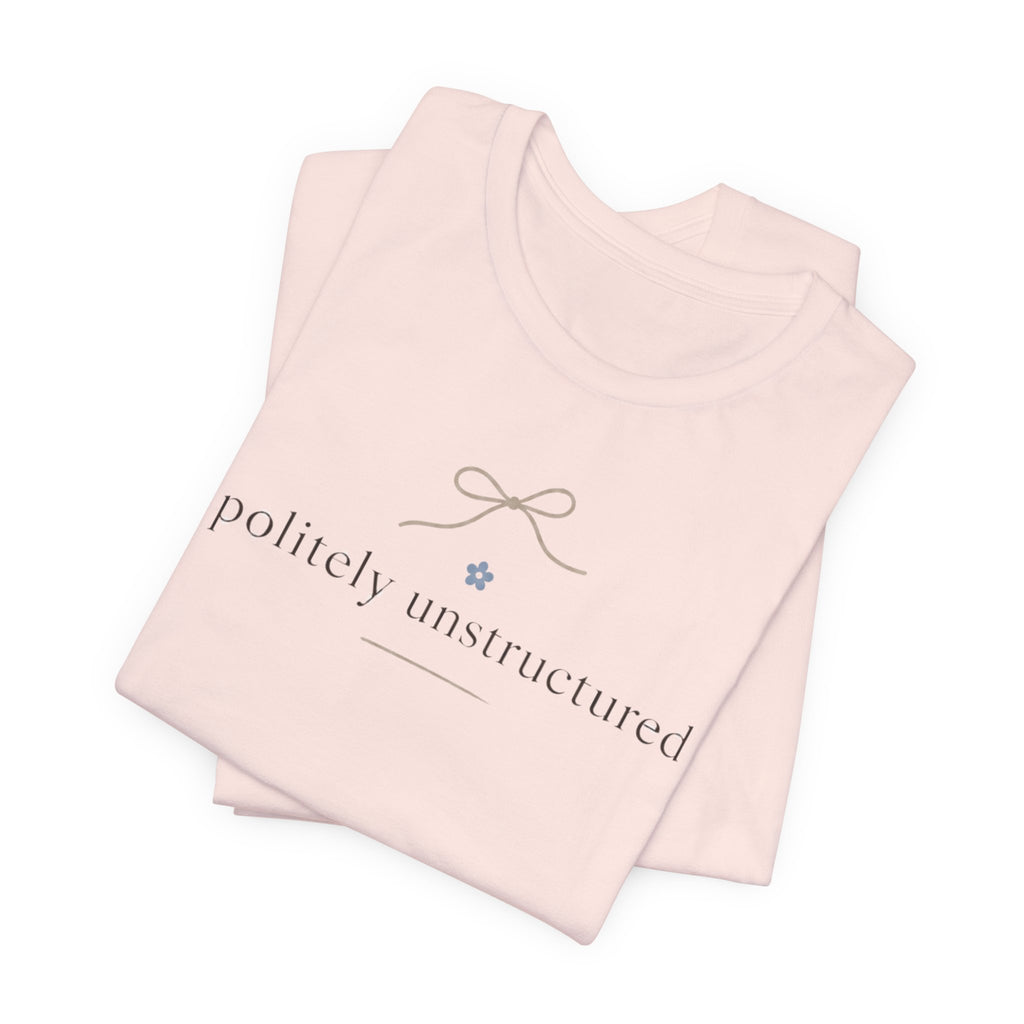 "Politely Unstructured " T-Shirt