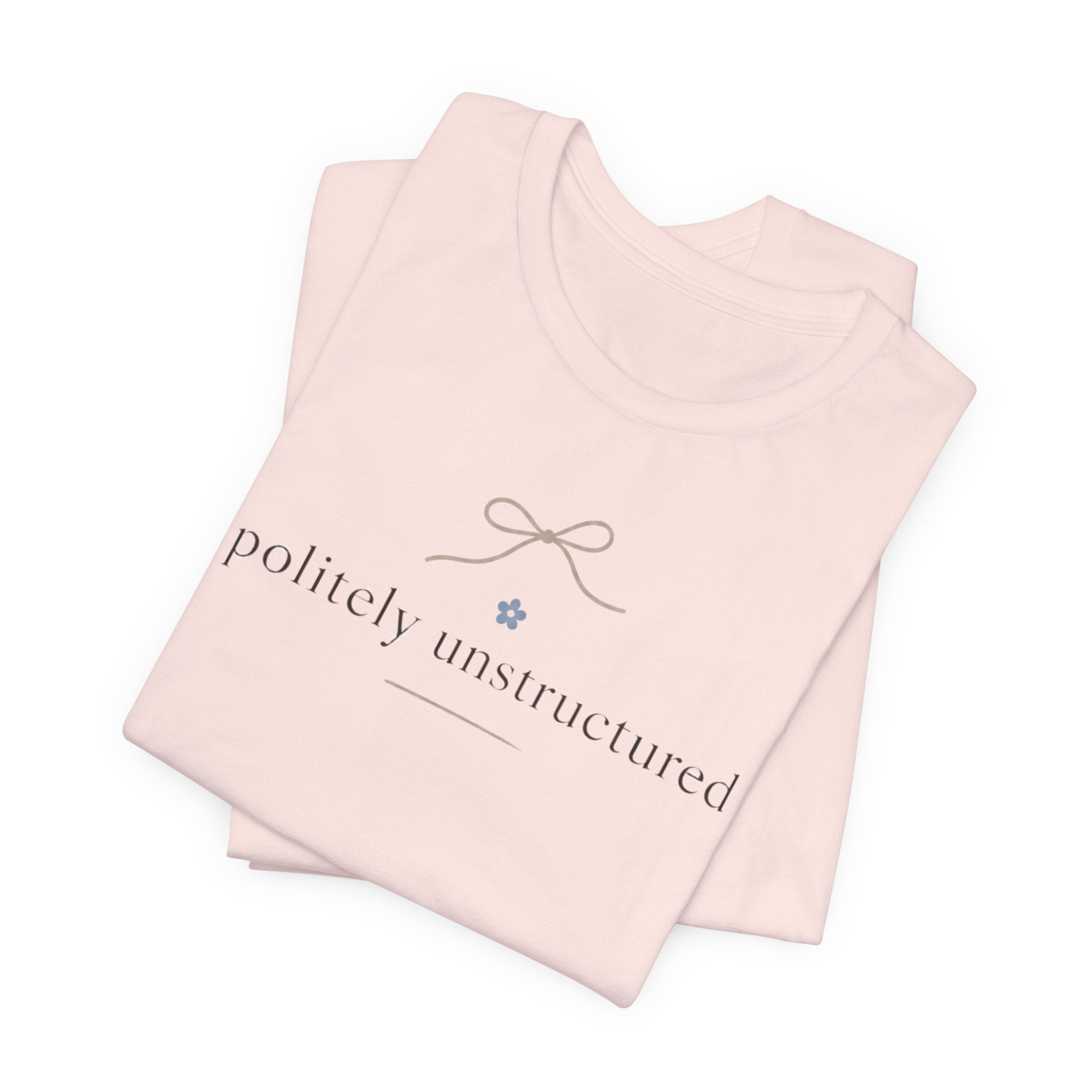 "Politely Unstructured " T-Shirt