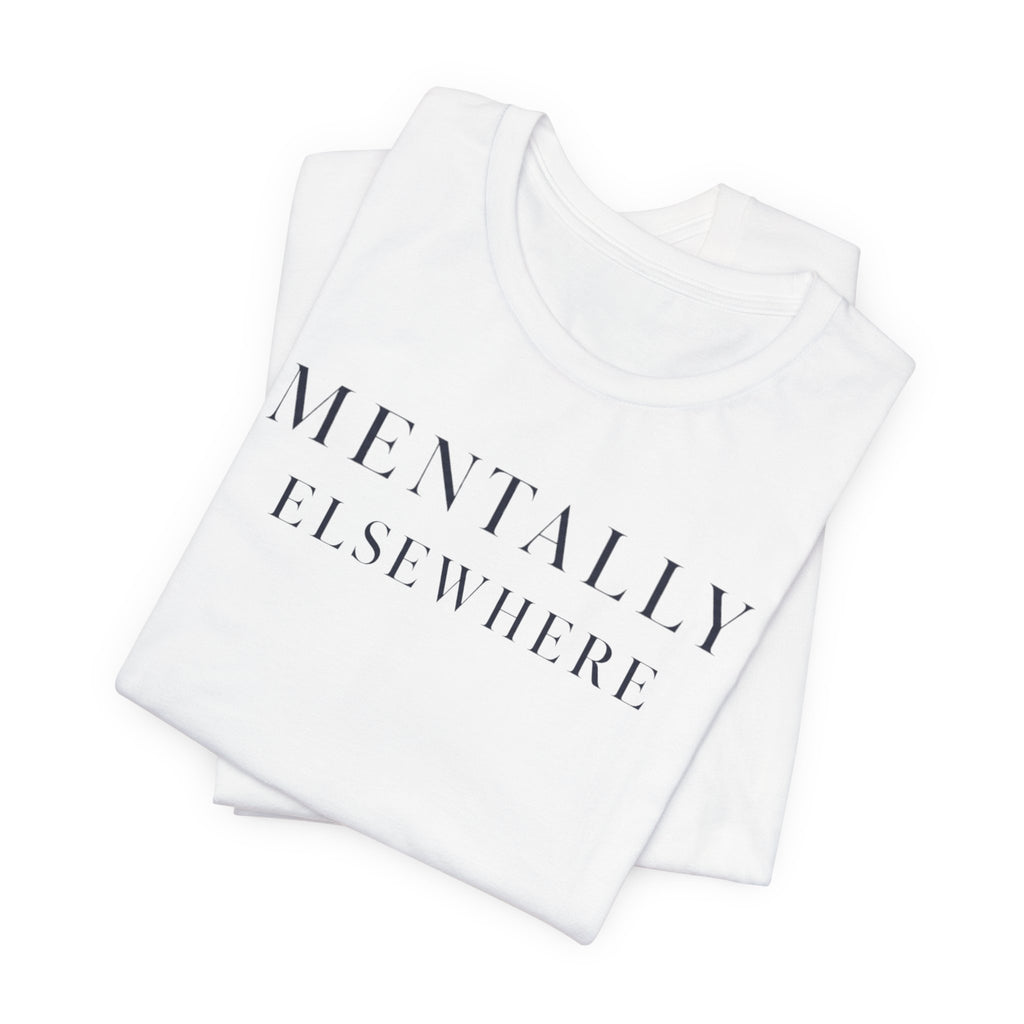 "Mentally Elsewhere" T-Shirt