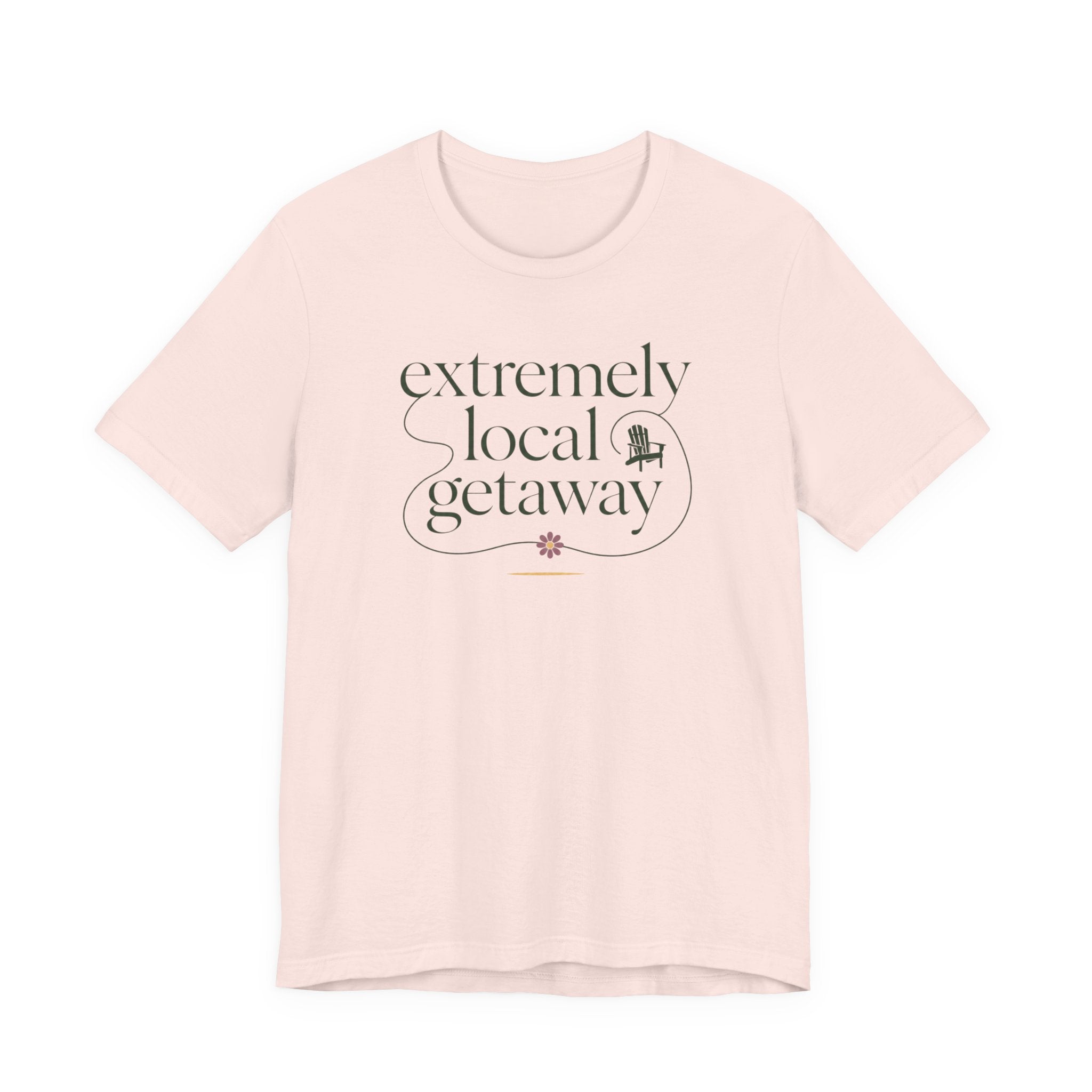 "Extremely Local Getaway" T-Shirt