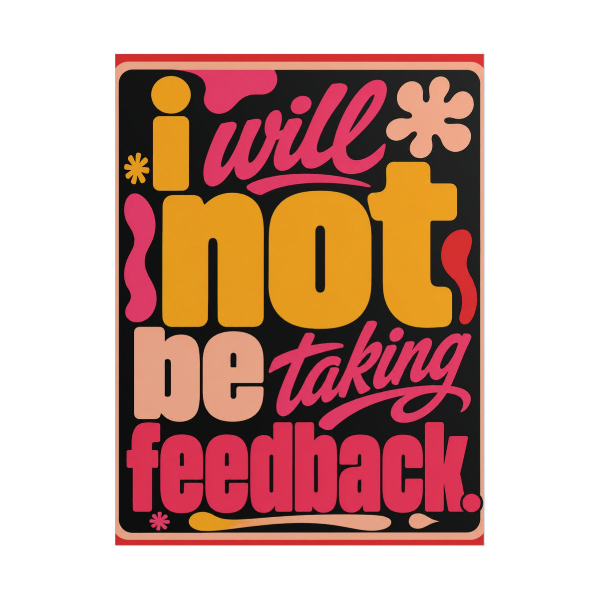 I Will Not Be Taking Feedback - Poster