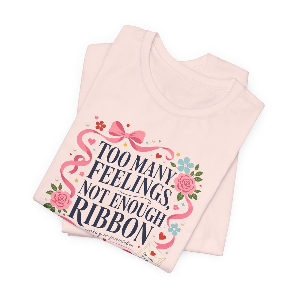 "Too Many Feelings, Not Enough Ribbon" T-Shirt