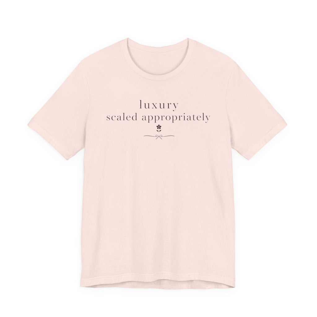 "Luxury Scaled Appropriately" T-Shirt