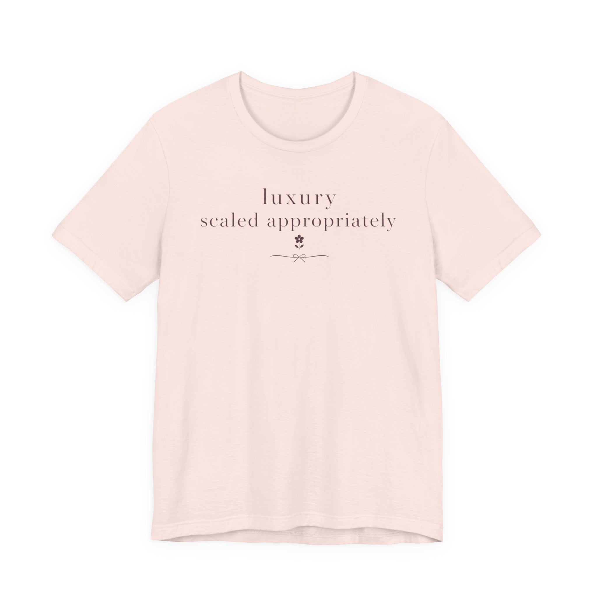 "Luxury Scaled Appropriately" T-Shirt