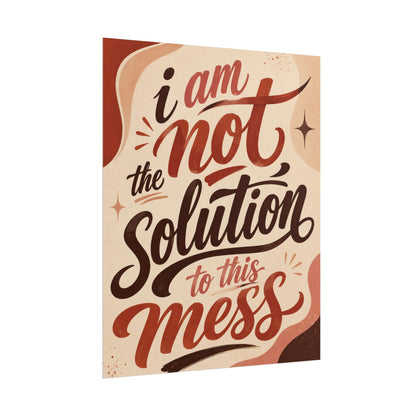 I Am Not The Solution To This Mess - Poster