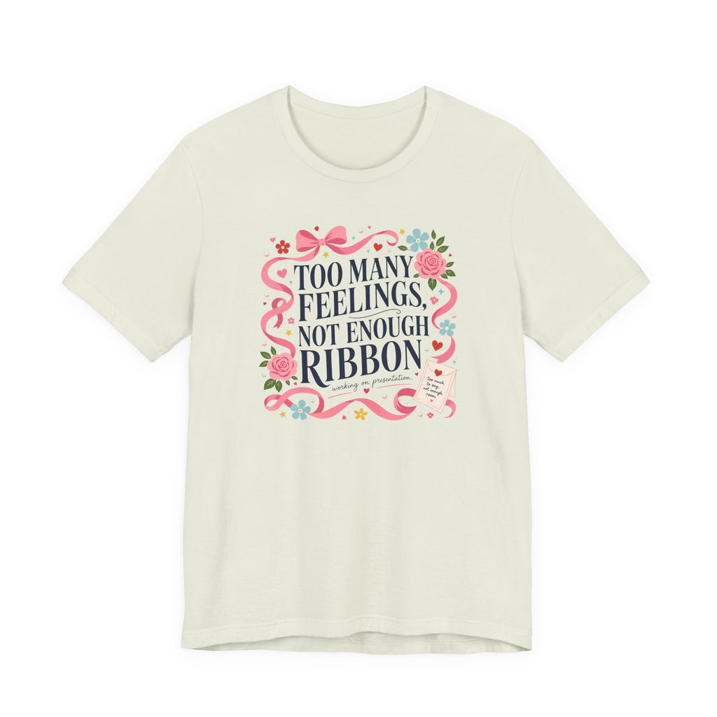 "Too Many Feelings, Not Enough Ribbon" T-Shirt