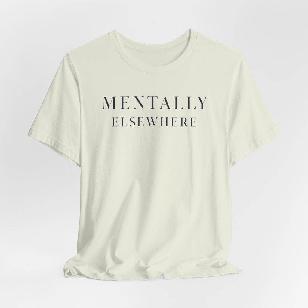 "Mentally Elsewhere" T-Shirt